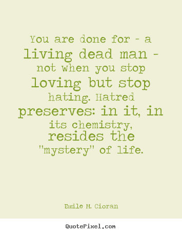 Emile M. Cioran picture quotes - You are done for - a living dead man - not when you.. - Love quotes