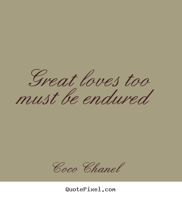 Coco Chanel picture quotes - Great loves too must be endured - Love quotes