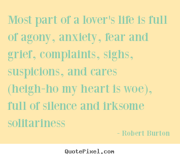 Love quotes - Most part of a lover's life is full of agony,..