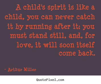 Quote about love - A child's spirit is like a child, you can..