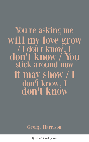 Love Quotes Youre Asking Me Will My Love Grow I Don