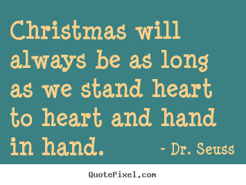 Quote about love - Christmas will always be as long as we stand heart to heart and..