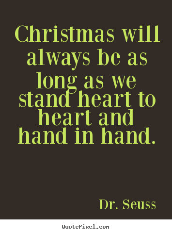 Quotes about love - Christmas will always be as long as we stand heart to..