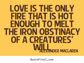 Alexander MacLaren picture quotes - Love is the only fire that is hot enough to.. - Love quotes