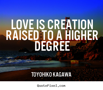 Create your own photo quote about love - Love is creation raised to a higher degree