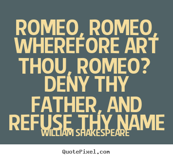 Design picture quotes about love - Romeo, romeo, wherefore art thou, romeo? deny thy father,..