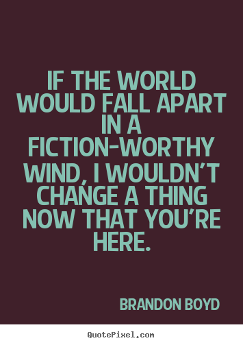 Quotes about love - If the world would fall apart in a fiction-worthy..