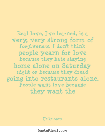 Create custom poster quotes about love - Real love, i've learned, is a very, very..