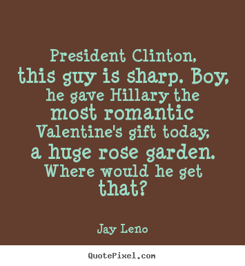 Love quote - President clinton, this guy is sharp. boy,..