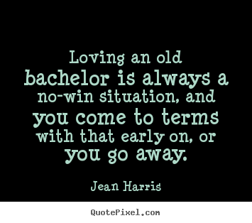 Jean Harris picture quote - Loving an old bachelor is always a no-win situation,.. - Love quotes