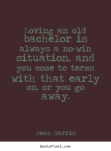 Jean Harris picture sayings - Loving an old bachelor is always a no-win situation,.. - Love quote