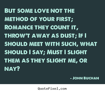 Quotes about love - But some love not the method of your first; romance..