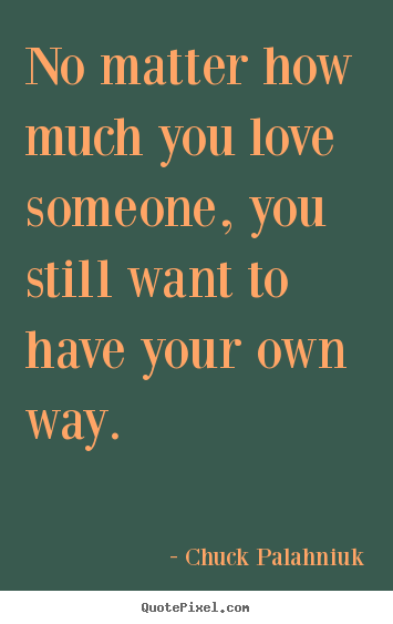 Create custom picture quote about love - No matter how much you love someone, you still want to have..