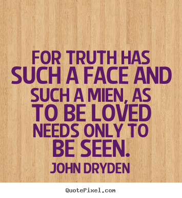 Love quotes - For truth has such a face and such a mien, as to be..