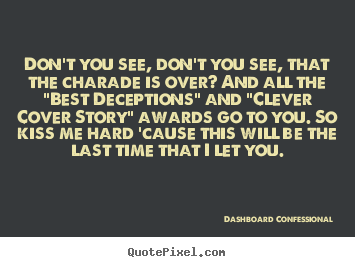How to design picture quotes about love - Don't you see, don't you see, that the charade..