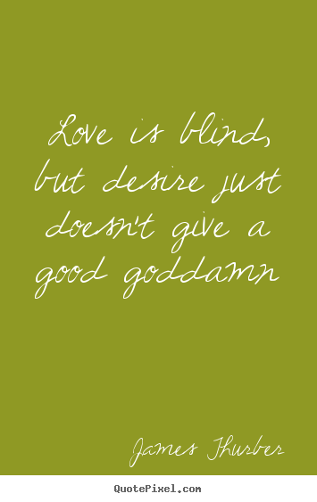 Design image quote about love - Love is blind, but desire just doesn't give a good goddamn