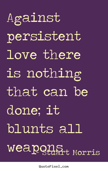 Sayings about love - Against persistent love there is nothing that can be done;..