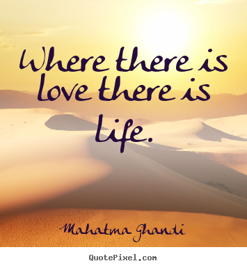 Love quote - Where there is love there is life.