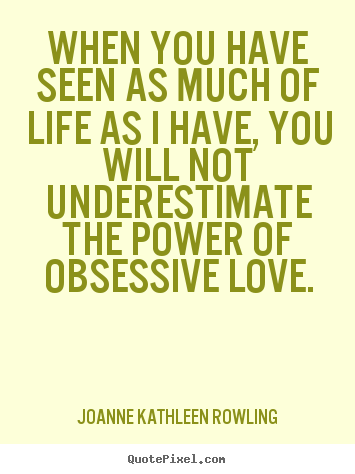 Joanne Kathleen Rowling picture quotes - When you have seen as much of life as i have, you will not.. - Love sayings