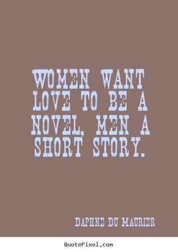 Sayings about love - Women want love to be a novel, men a short story.