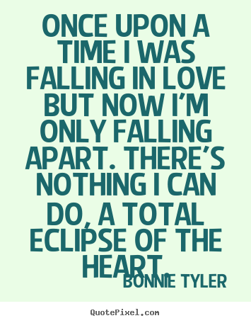 Sayings about love - Once upon a time i was falling in love but now i'm only falling apart...