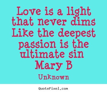 Unknown picture quotes - Love is a light that never dims like the deepest.. - Love sayings