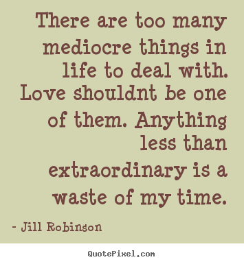 Make personalized image quote about love - There are too many mediocre things in life to deal..