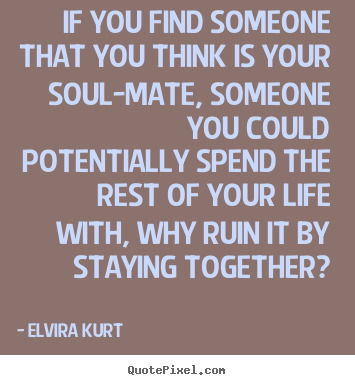 Elvira Kurt picture quotes - If you find someone that you think is your soul-mate,.. - Love sayings