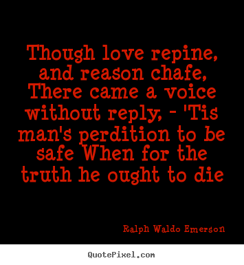 Love quotes - Though love repine, and reason chafe, there came a voice..