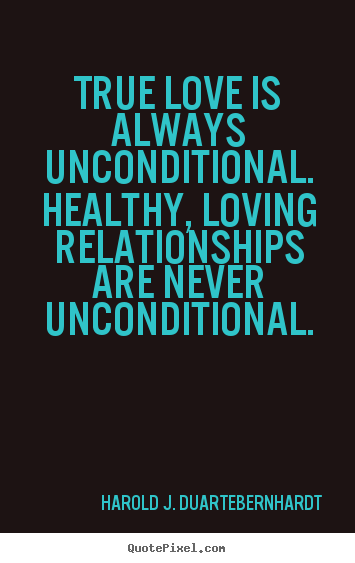 Make personalized picture quotes about love - True love is always unconditional. healthy, loving..