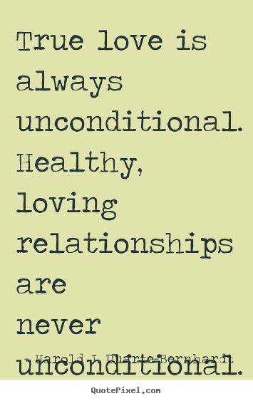 Quote about love - True love is always unconditional. healthy, loving..