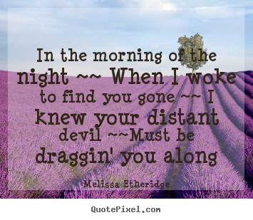 Design picture quotes about love - In the morning of the night ~~ when i woke to find you gone ~~..