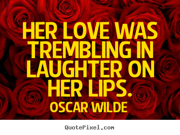 Love sayings - Her love was trembling in laughter on her lips.