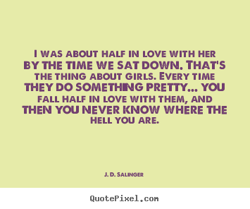 Love quotes - I was about half in love with her by the time we sat down. that's..