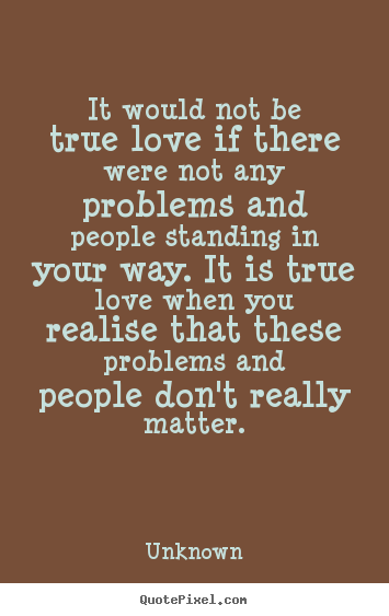 Design custom picture sayings about love - It would not be true love if there were not any problems and people..