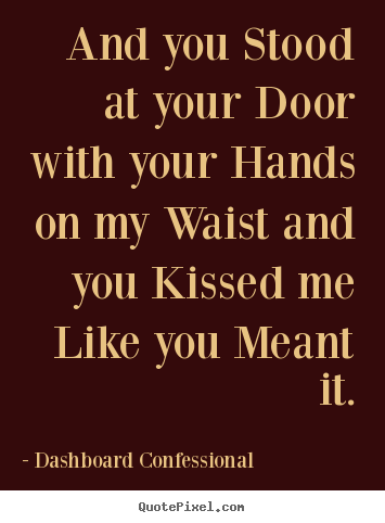 Love quotes - And you stood at your door with your hands on my waist and..