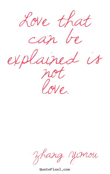 Quotes about love - Love that can be explained is not love.