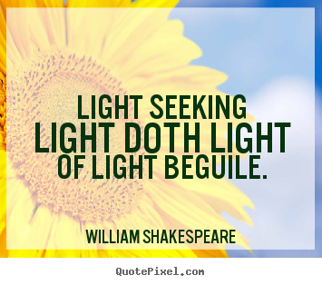 Make picture quotes about love - Light seeking light doth light of light beguile.
