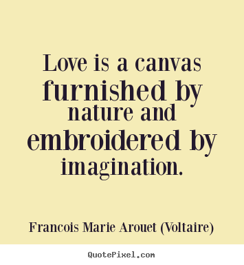Diy photo quote about love - Love is a canvas furnished by nature and embroidered..