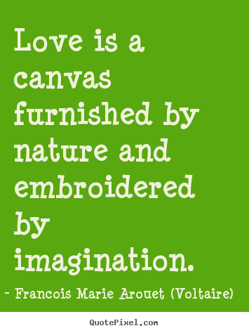Francois Marie Arouet (Voltaire) picture quotes - Love is a canvas furnished by nature and embroidered by imagination. - Love quote