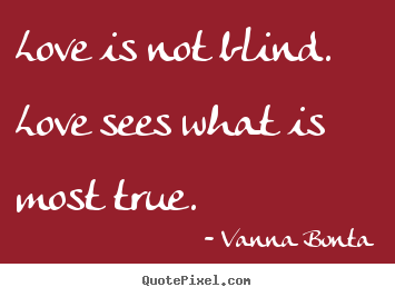 Vanna Bonta picture quotes - Love is not blind. love sees what is most true. - Love quotes