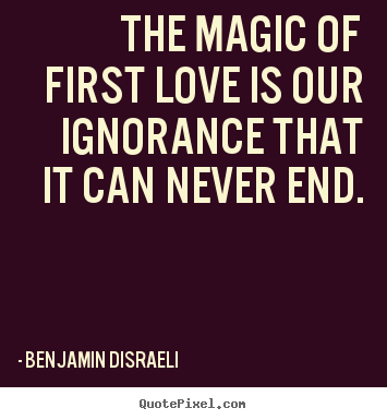 Diy picture quotes about love - The magic of first love is our ignorance that it..