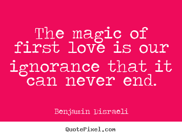 Love sayings - The magic of first love is our ignorance that it can never..