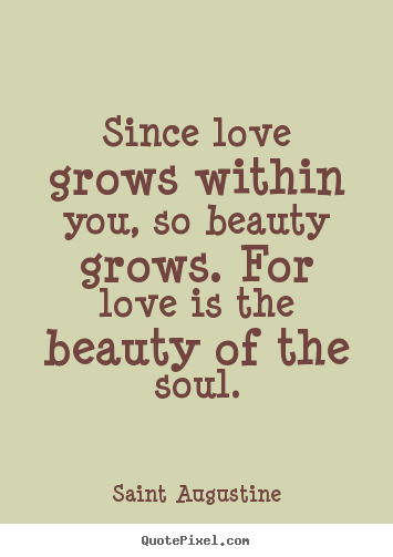 Saint Augustine picture quotes - Since love grows within you, so beauty grows. for love is the.. - Love quotes