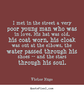 Love quotes - I met in the street a very poor young man who was..