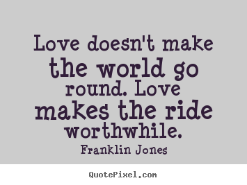 Franklin Jones picture quotes - Love doesn't make the world go round. love makes the.. - Love quotes