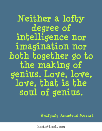 Design image quote about love - Neither a lofty degree of intelligence nor imagination..