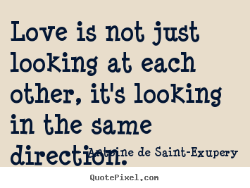 Love quotes - Love is not just looking at each other, it's looking..