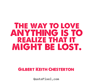 Create graphic picture quotes about love - The way to love anything is to realize that..