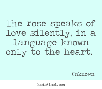 Design picture quotes about love - The rose speaks of love silently, in a language known only..